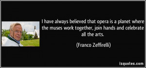 ... together, join hands and celebrate all the arts. - Franco Zeffirelli