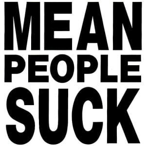 You’ve probably seen the bumper stickers that say Mean People Suck ...