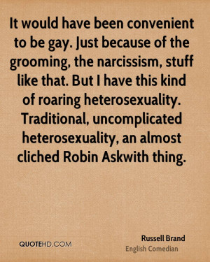It would have been convenient to be gay. Just because of the grooming ...