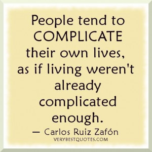 Life lessons people tend to complicate their own lives as if living ...