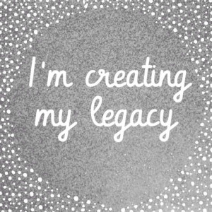 Create a legacy - inspiring quote