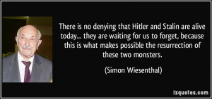 There is no denying that Hitler and Stalin are alive today... they are ...
