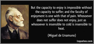 ... is insensible to cold is insensible to heat. - Miguel de Unamuno