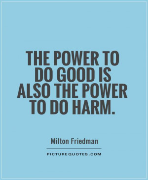 the-power-to-do-good-is-also-the-power-to-do-harm-quote-1.jpg