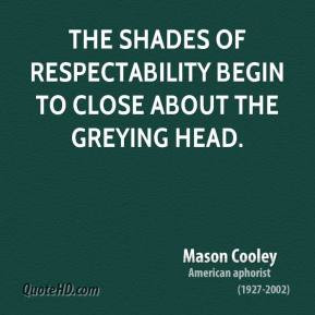 Mason Cooley - The shades of respectability begin to close about the ...