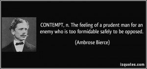 CONTEMPT, n. The feeling of a prudent man for an enemy who is too ...
