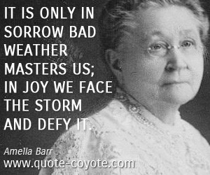 Defiance quotes - It is only in sorrow bad weather masters us; in joy ...