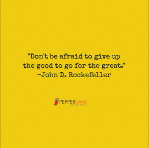 Don’t be afraid to give up the good to go for the great ...