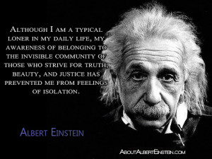 ... has prevented me from feelings of isolation.”- Albert Einstein