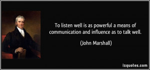 To listen well is as powerful a means of communication and influence ...