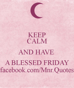 KEEP CALM AND HAVE A BLESSED FRIDAY facebook.com/Mnr.Quotes