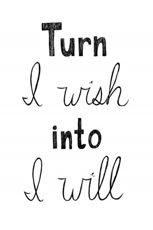 Inspiratie quote: Turn I Wish Into I Will