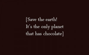 Save The Earth,It’s the Only Planet that has Chocolate ~ Environment ...