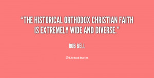The historical orthodox Christian faith is extremely wide and diverse ...