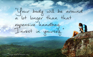 ... longer than that expensive handbag. Invest in yourself.” ~Unknown