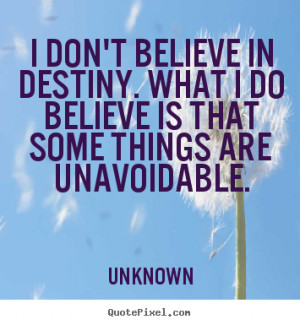 Destiny Love Quotes And Sayings i don't believe in destiny.