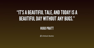 It's a beautiful tale, and today is a beautiful day without any bugs.