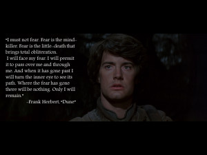 must not fear. Fear is the mind-killer. -Frank Herbert motivational ...