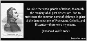 ... Catholic, and Dissenter—these were my means. - Theobald Wolfe Tone