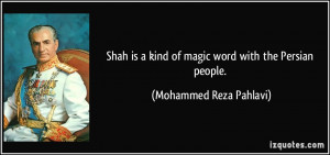 Shah is a kind of magic word with the Persian people Mohammed Reza