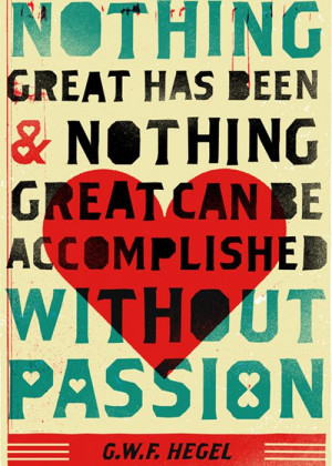 ... been and nothing great can be accomplished without passion. Yay Hegel