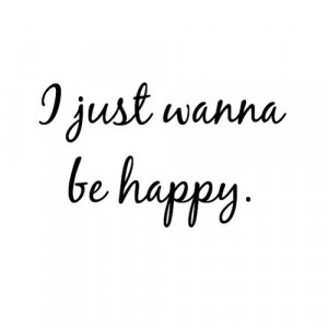 just wanna be happy
