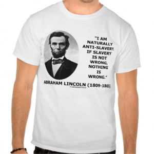 Abraham Lincoln Naturally Anti-Slavery Quote T Shirt