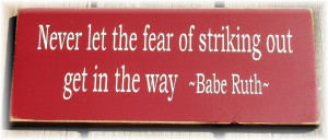 Babe Ruth Quotes Never Let The Fear Of Striking Out Never let the fear ...