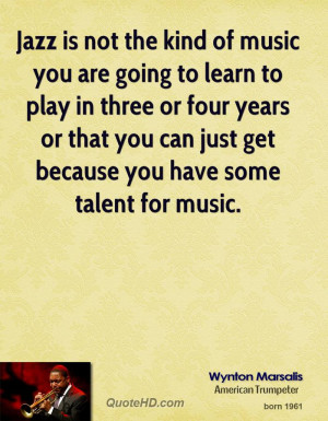 ... years or that you can just get because you have some talent for music