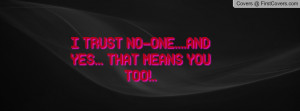 TRUST NO-ONE....AND YES... THAT MEANS Profile Facebook Covers