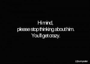 Hi mind please stop thinking about him – Bad Feeling Quote