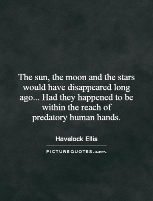 The sun, the moon and the stars would have disappeared long ago... Had ...