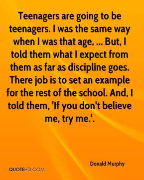 Donald Murphy - Teenagers are going to be teenagers. I was the same ...