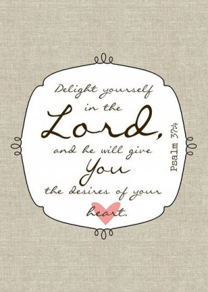 delight yourself in the lord and he will give you the desires of your ...