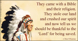 They came with a Bible and their religion. They stole our land and ...