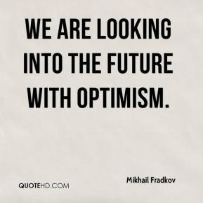 Mikhail Fradkov - We are looking into the future with optimism.