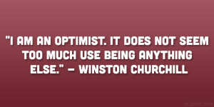 ... not seem too much use being anything else.” – Winston Churchill