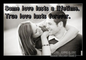 Some love lasts a lifetime true love lasts forever.”
