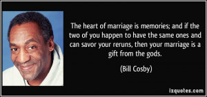 ... your reruns, then your marriage is a gift from the gods. - Bill Cosby