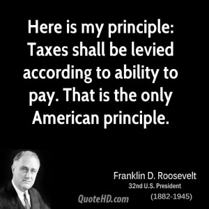 Here is my principle: Taxes shall be levied according to ability to ...