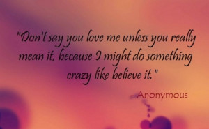 don t say you love me unless you really mean it because i might do ...