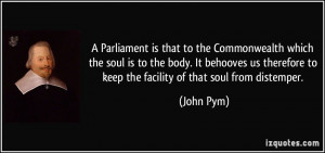 Parliament is that to the Commonwealth which the soul is to the body ...