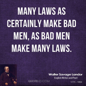 Many laws as certainly make bad men, as bad men make many laws.
