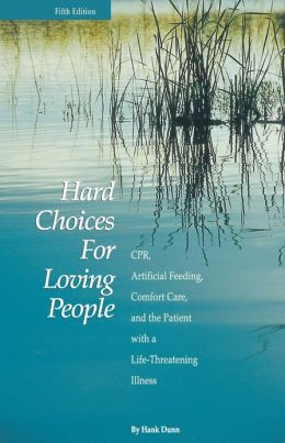 Hard Choices for Loving People: Cpr, Artificial Feeding, Comfort Care ...