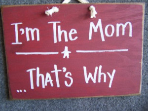 ... ss 52 i m the mom that s why sign i m the mom that s why sign mothers