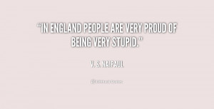 In England people are very proud of being very stupid.”
