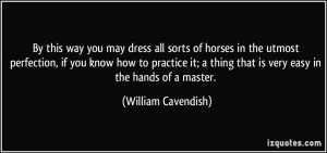 ... thing that is very easy in the hands of a master. - William Cavendish