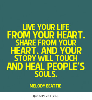 Melody Beattie photo quotes - Live your life from your heart. share ...