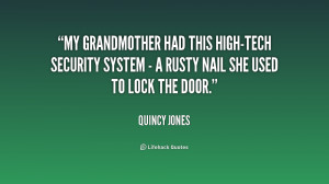 My grandmother had this high-tech security system - a rusty nail she ...