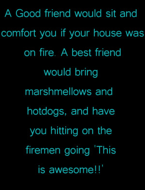 You Your House Was Fire Best Friend Quote Quotespictures